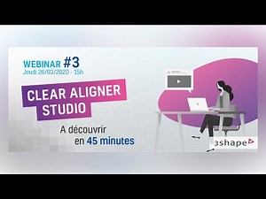 Webinar #3 : 3Shape Clear Aligner Studio