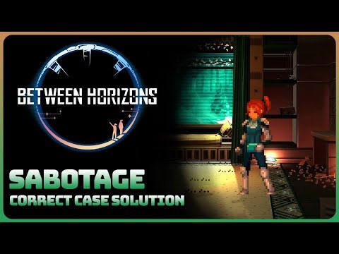 Between Horizons - Case: Sabotage (Correct Case Solution Walkthrough)
