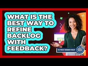 What Is The Best Way To Refine Backlog With Feedback?
