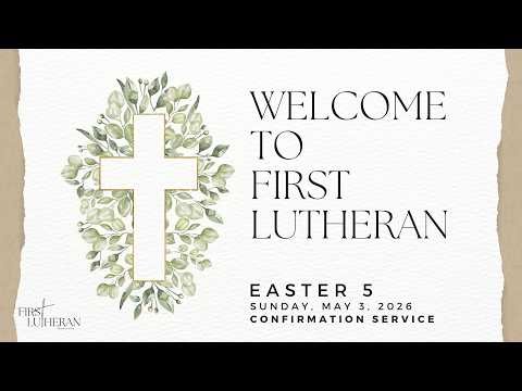 May 3, 2026 - EASTER 5 - CONFIRMATION SERVICE - First Lutheran Sunday Service