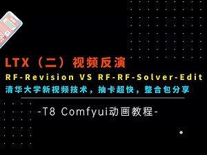Ai动画16-清华大学新技术！LTX视频（二）视频反演技术RF-Revision VS RF-RF-Solver-Edit及整合包-T8 Comfyui教程