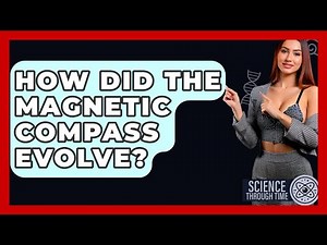 How Did The Magnetic Compass Evolve? - Science Through Time