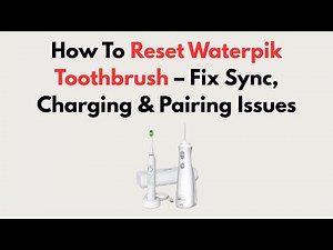 How To Reset Waterpik Toothbrush – Fix Sync, Charging & Pairing Issues
