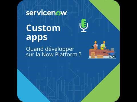 Parlons ServiceNow - 007 - Custom apps