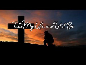 Take my life and let it be - Consecrated, Lord, to Thee - Christian Worship & Praise Songs