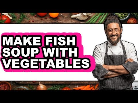 How To Make Fish Soup With Vegetables (Full Guide)