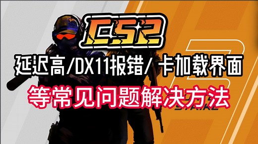 CS公测开启！游戏延迟高/卡加载/DX11报错怎么办？最新解决办法！
