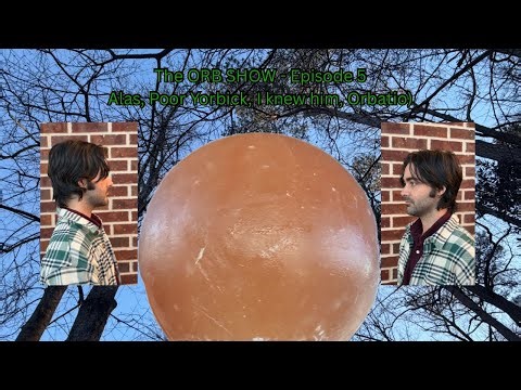 The ORB SHOW - Episode 5 - Alas Poor Yorbick, I knew him, Orbatio
