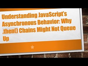 Understanding JavaScript’s Asynchronous Behavior: Why .then() Chains Might Not Queue Up