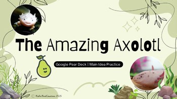 Main Idea Axolotl Google Pear Deck Lesson 3rd - 5th grade