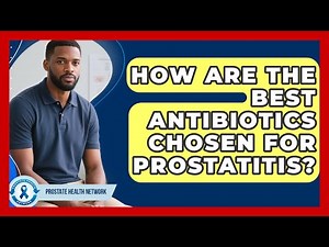 How Are The Best Antibiotics Chosen For Prostatitis? - Prostate Health Network
