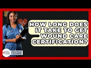 How Long Does It Take To Get Wound Care Certification? - Nursing Knowledge Exchange