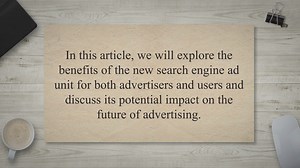 The Future of Advertising: Exploring the Benefits of the New Search Engine Ad Unit for Advertisers and Users