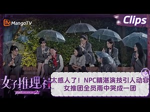 【精彩看点】太感人了！NPC精湛演技引人动容 女推团全员雨中哭成一团 | 女子推理社2 SHErlock S2 EP02 Clips | MangoTV