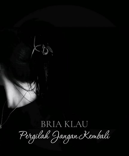 Pergilah Jangan Kembali - Lirik Lagu BRIA KLAU