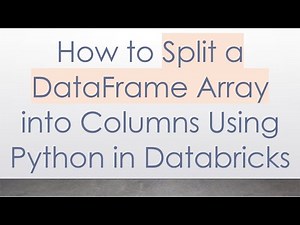 How to Split a DataFrame Array into Columns Using Python in Databricks