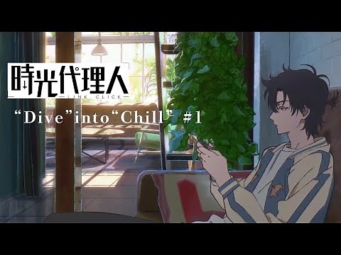 【時光代理人 -LINK CLICK-】“Dive” into “Chill” #1