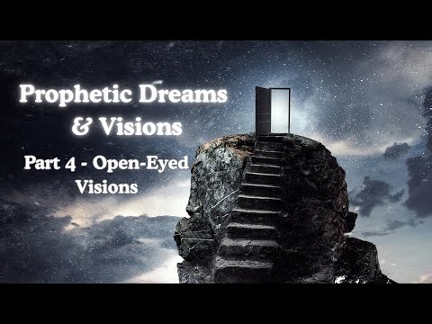 PROPHETIC DREAMS AND VISIONS: Part 4 Open-Eye Visions