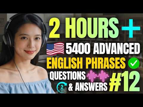 5400 Advanced English Phrases for Everyday Use – 2 Hour Q&A to Build Confidence & Fluency (Part 12)