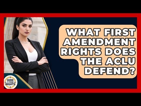 What First Amendment Rights Does The ACLU Defend? - Guide To Your Rights