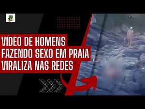 VÍDEO DE HOMENS FAZENDO SEXO EM PRAIA VIRALIZA NAS REDES
