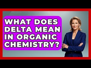 What Does Delta Mean In Organic Chemistry? - Chemistry For Everyone