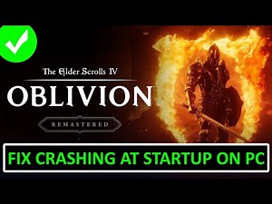 Fix The Elder Scrolls IV: Oblivion Remastered Crashing at Startup on PC