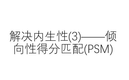 解决内生性(3)——倾向性得分匹配(PSM)