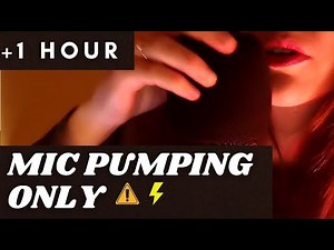 ASMR - [ +1 HOUR] MIC PUMPING ONLY, for your TINGLES AT ANOTHER LEVEL