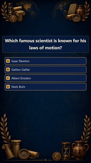 History Quiz | Which famous scientist is known for his laws of motion?