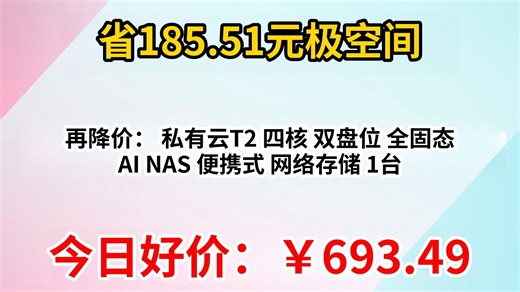 再降价：极空间 私有云T2 四核 双盘位 全固态 AI NAS 便携式 网络存储 1台