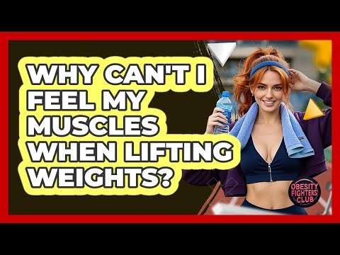 Why Can't I Feel My Muscles When Lifting Weights? - Obesity Fighters Club