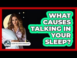 What Causes Talking In Your Sleep? - Sleep Wellness Workshop