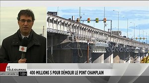 400 M$ pour détruire le pont Champlain | Segment | Le Téléjournal Grand Montréal 18 h | ICI Radio-Canada.ca