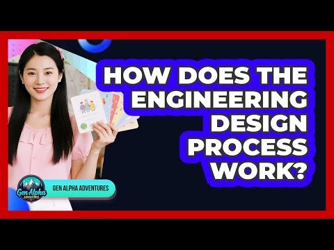 How Does The Engineering Design Process Work? - Gen Alpha Adventures
