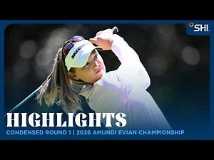 Condensed Round 1 presented by SHI | 2026 Amundi Evian Championship