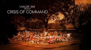 Uvalde 365 Presents: Crisis of Command