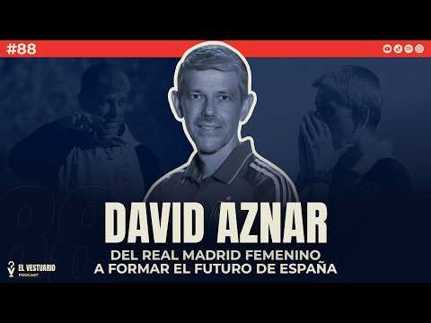 🎙 David Aznar: From Real Madrid Women to shaping the future of Spain | #88 The Locker Room Podcast