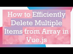 How to Efficiently Delete Multiple Items from Array in Vue.js