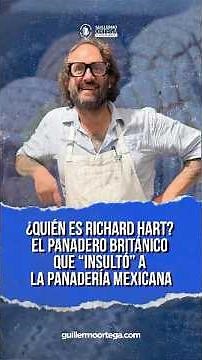 ¿Quién es Richard Hart? El panadero británico que “Insultó” a la panadería mexicana.
