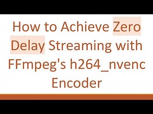How to Achieve Zero Delay Streaming with FFmpeg's h264_nvenc Encoder