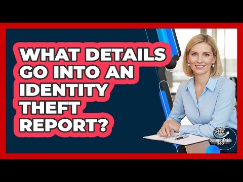What Details Go Into an Identity Theft Report?