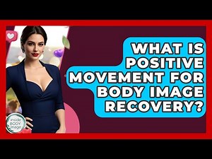What Is Positive Movement For Body Image Recovery? - Inside Body Image