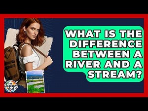 What Is The Difference Between A River And A Stream? - The Geography Atlas
