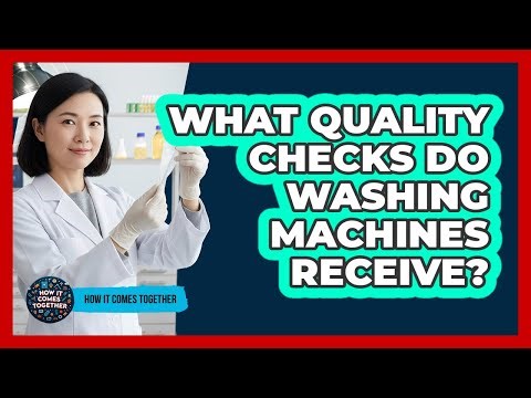 What Quality Checks Do Washing Machines Receive?