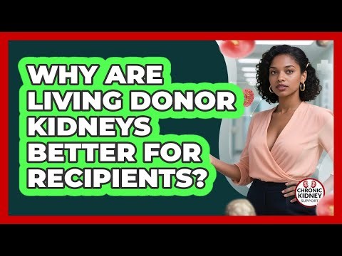 Why Are Living Donor Kidneys Better For Recipients?