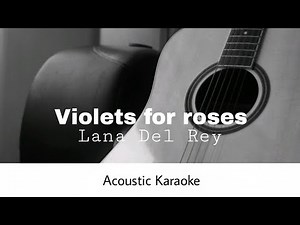 Lana Del Rey - Violets For Roses (Acoustic Karaoke)