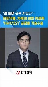 ‘살 빼며 근육 지킨다’… 한미약품, 차세대 비만 치료제 ‘HM17321’ 글로벌 기술수출 : 알파경제TV