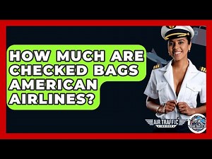 How Much Are Checked Bags American Airlines? - Air Traffic Insider