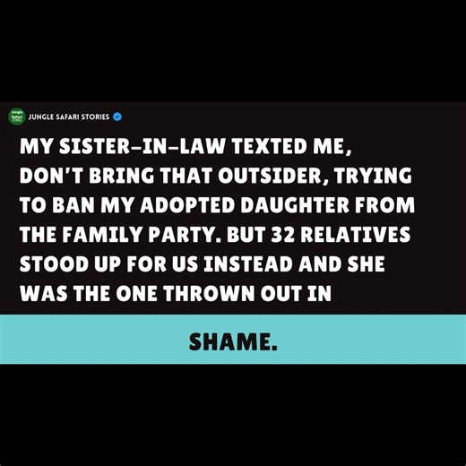 My Sister-in-Law Texted Me, ‘Don’t Bring That Outsider,’ Trying to Ban My Adopted Daughter From the Family Party. But 32 Relatives Stood With Us Instead—And She Was the One Thrown Out in Shame. - Reddit Stories #redditstories #storytime #redditreadings #shareyourstory #redditcommunity #realpeoplerealstories #reddittales #redditexperiences | Jungle Safari Stories